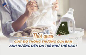 Thói quen giặt đồ ảnh hưởng đến bé như thế nào?