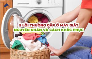 5 lỗi thường gặp ở máy giặt bạn nên biết