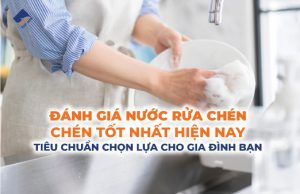 Đánh giá nước rửa chén tốt nhất hiện nay: Tiêu chuẩn chọn lựa cho gia đình bạn