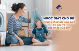 Nước giặt cho bé - Những điều mẹ cần biết để bảo vệ sức khỏe của con