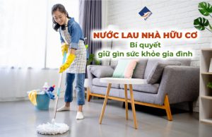 Nước lau nhà hữu cơ - Bí quyết giữ gìn sức khỏe gia đình