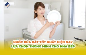 Nước rửa bát tốt nhất hiện nay: Lựa chọn thông minh cho nhà bếp