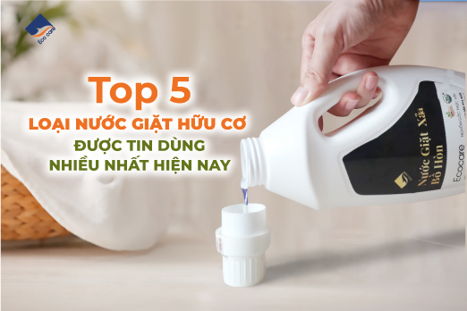 Top 5 loại nước giặt hữu cơ được tin dùng nhiều nhất hiện nay