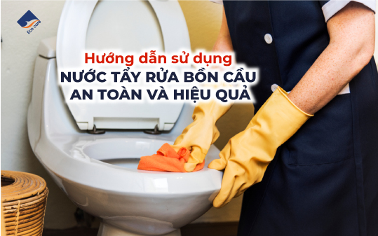 Hướng dẫn sử dụng nước tẩy rửa bồn cầu an toàn và hiệu quả