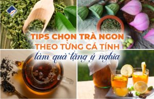 Tip chọn trà ngon theo từng cá tính làm quà tăng ý nghĩa