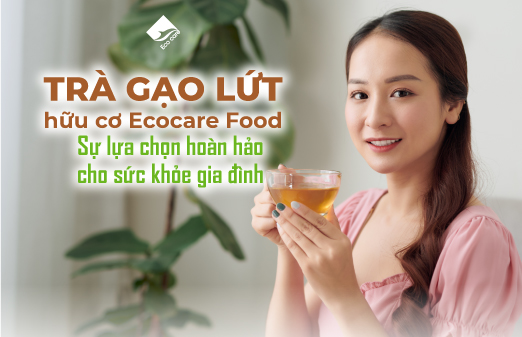 Trà gạo lứt hữu cơ Ecocare Food - Sự lựa chọn hoàn hảo cho sức khỏe gia đình