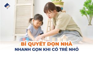 Bí quyết dọn nhà nhanh gọn khi có trẻ nhỏ