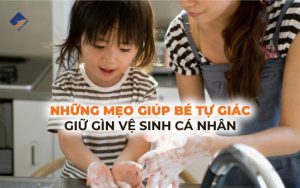 Những mẹo giúp bé tự giác giữ gìn vệ sinh cá nhân