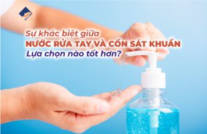 Sự khác biệt giữa nước rửa tay và cồn sát khuẩn: Lựa chọn nào tốt hơn?