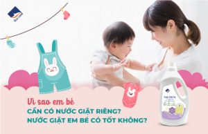 Vì Sao Em Bé Cần Có Nước Giặt Riêng? Nước Giặt Em Bé Có Tốt Không?