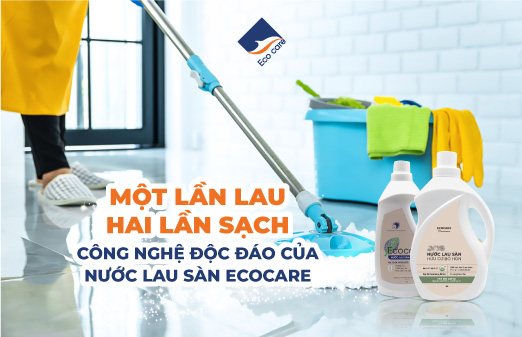 Một Lần Lau, Hai Lần Sạch: Công Nghệ Độc Đáo Của Nước Lau Sàn Ecocare