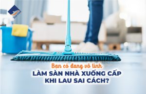 Bạn Có Đang Vô Tình Làm Sàn Nhà Xuống Cấp Khi Lau Sai Cách?