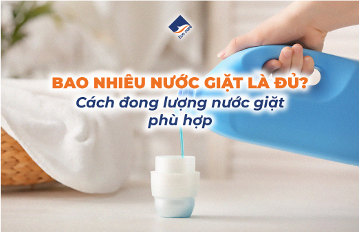 Bao Nhiêu Nước Giặt Là Đủ? Cách Đong Lượng Nước Giặt Phù Hợp