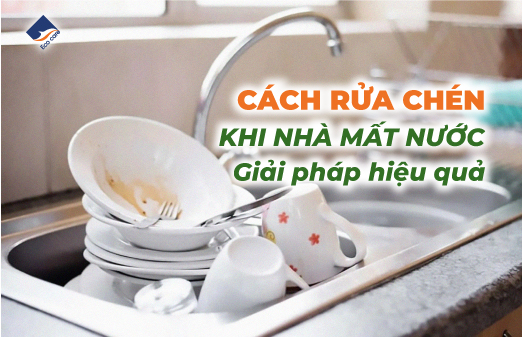 Cách Rửa Chén Khi Nhà Mất Nước – Giải Pháp Hiệu Quả