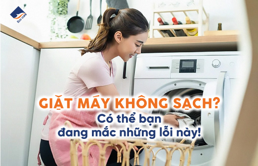 Giặt máy không sạch? Có thể bạn đang mắc những lỗi này!
