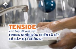 Tenside (chất hoạt động bề mặt) trong nước rửa chén là gì? Có gây hại không?