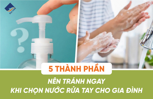 5 thành phần nên tránh ngay khi chọn nước rửa tay cho gia đình