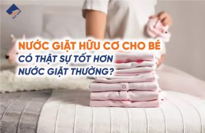 Nước giặt hữu cơ cho bé có thật sự tốt hơn nước giặt thường?