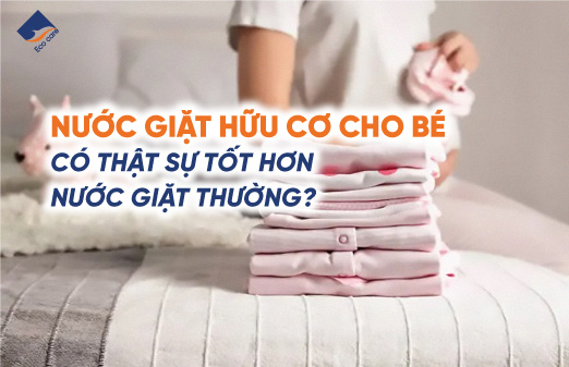 Nước giặt hữu cơ cho bé có thật sự tốt hơn nước giặt thường?