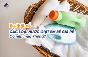 Sự thật về các loại nước giặt em bé giá rẻ – Có nên mua không?