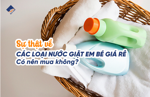 Sự thật về các loại nước giặt em bé giá rẻ – Có nên mua không?