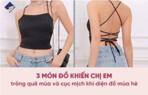 3 món đồ khiến chị em trông quê mùa và cục mịch khi diện đồ mùa hè