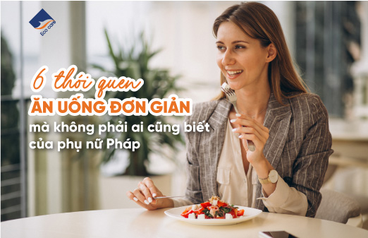 6 thói quen ăn uống đơn giản mà không phải ai cũng biết của phụ nữ Pháp