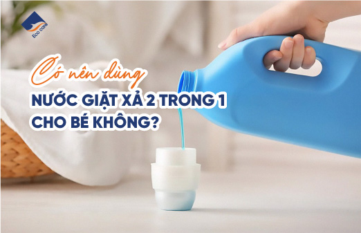 Có nên dùng nước giặt xả 2 trong 1 cho bé không?