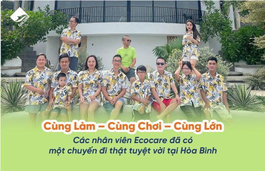 Cùng Làm – Cùng Chơi – Cùng Lớn. Các nhân viên Ecocare đã có một chuyến đi thật tuyệt vời tại Hòa Bình
