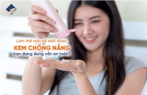 Làm Thế Nào Để Biết Được Kem Chống Nắng Bạn Đang Dùng Vẫn An Toàn?