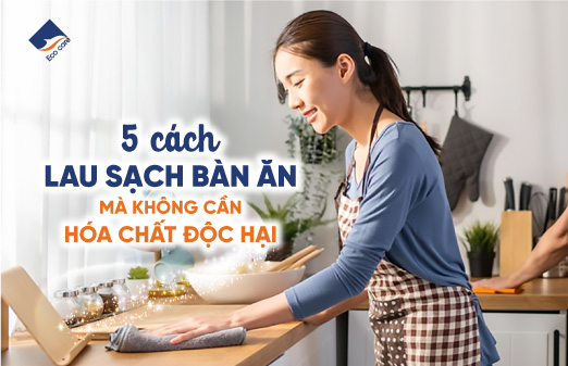 5 cách lau bàn ăn mà không cần hóa chất độc hại
