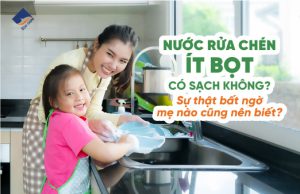 Nước rửa chén ít bọt có sạch không? Sự thật bất ngờ mẹ nào cũng nên biết.