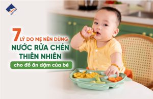 7 lý do mẹ hay dùng nước rửa chén thiên nhiên cho đồ ăn dặm của bé