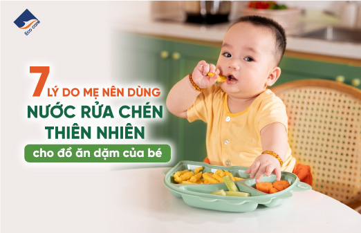7 lý do mẹ hay dùng nước rửa chén thiên nhiên cho đồ ăn dặm của bé