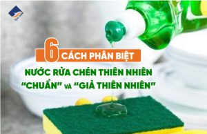 6 cách phân biệt nước rửa chén thiên nhiên chuẩn và giả thiên nhiên