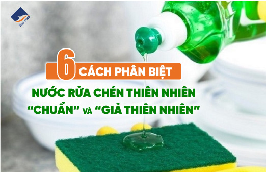 6 cách phân biệt nước rửa chén thiên nhiên chuẩn và giả thiên nhiên