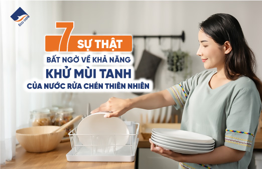 7 sự thật bất ngờ về khả năng khử mùi tanh của nước rửa chén thiên nhiên