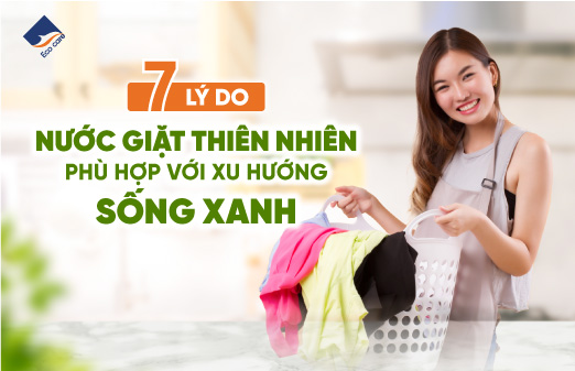 7 lí do nước giặt thiên nhiên phù hợp với xu hướng sống xanh